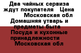 Два чайных сервиза ждут покупателя › Цена ­ 1 000 - Московская обл. Домашняя утварь и предметы быта » Посуда и кухонные принадлежности   . Московская обл.